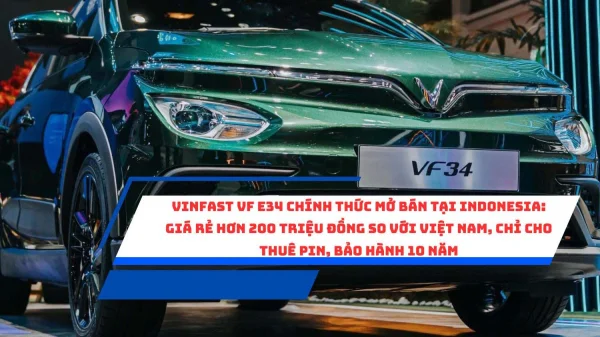 VinFast VF e34 chính thức mở bán tại Indonesia: Giá rẻ hơn 200 triệu đồng so với Việt Nam, chỉ cho thuê pin, bảo hành 10 năm